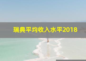 瑞典平均收入水平2018