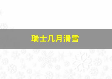 瑞士几月滑雪