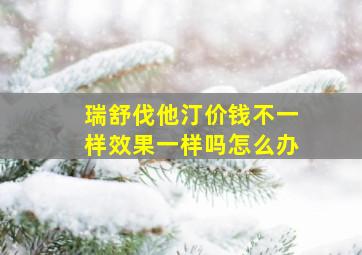 瑞舒伐他汀价钱不一样效果一样吗怎么办