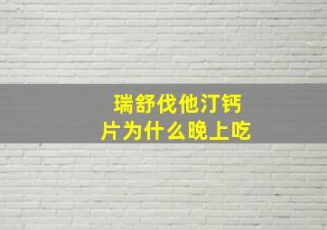 瑞舒伐他汀钙片为什么晚上吃