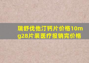 瑞舒伐他汀钙片价格10mg28片装医疗报销完价格