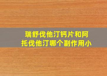 瑞舒伐他汀钙片和阿托伐他汀哪个副作用小