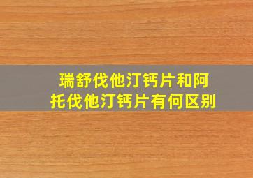 瑞舒伐他汀钙片和阿托伐他汀钙片有何区别