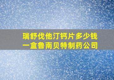 瑞舒伐他汀钙片多少钱一盒鲁南贝特制药公司