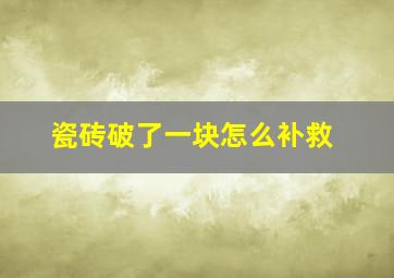 瓷砖破了一块怎么补救