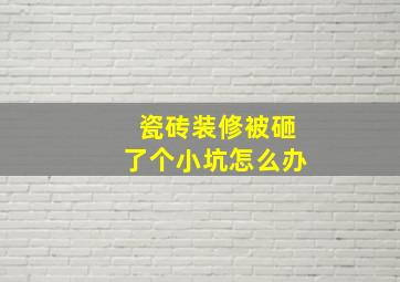 瓷砖装修被砸了个小坑怎么办