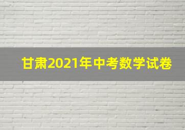 甘肃2021年中考数学试卷