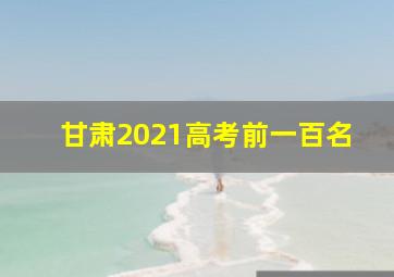 甘肃2021高考前一百名