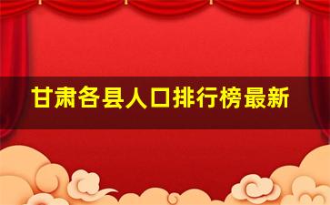 甘肃各县人口排行榜最新