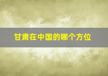 甘肃在中国的哪个方位