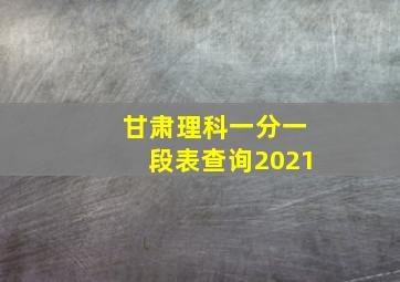 甘肃理科一分一段表查询2021