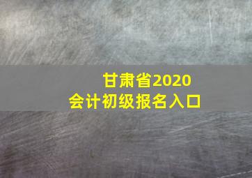 甘肃省2020会计初级报名入口