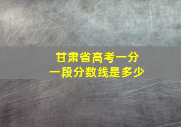 甘肃省高考一分一段分数线是多少