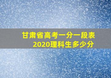 甘肃省高考一分一段表2020理科生多少分