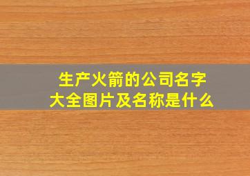 生产火箭的公司名字大全图片及名称是什么