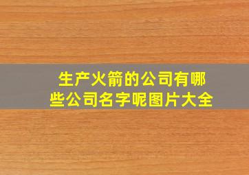 生产火箭的公司有哪些公司名字呢图片大全