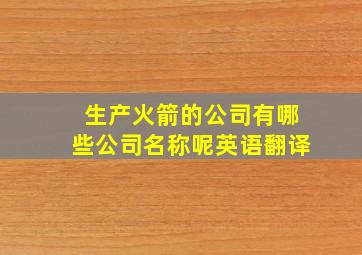 生产火箭的公司有哪些公司名称呢英语翻译