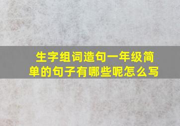 生字组词造句一年级简单的句子有哪些呢怎么写