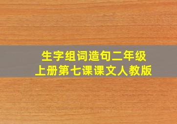 生字组词造句二年级上册第七课课文人教版