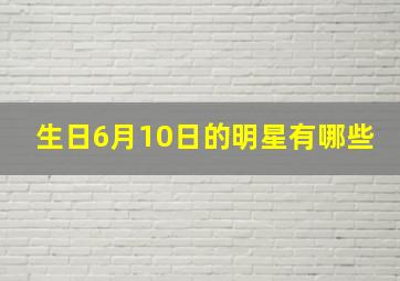 生日6月10日的明星有哪些