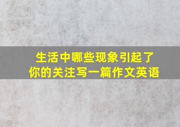 生活中哪些现象引起了你的关注写一篇作文英语