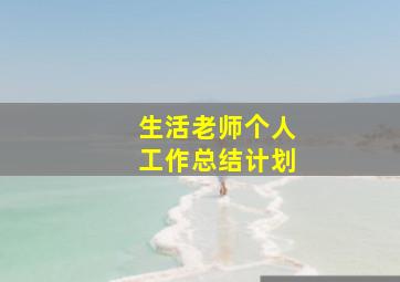 生活老师个人工作总结计划