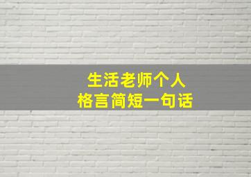 生活老师个人格言简短一句话