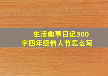 生活趣事日记300字四年级情人节怎么写