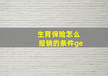 生育保险怎么报销的条件ge