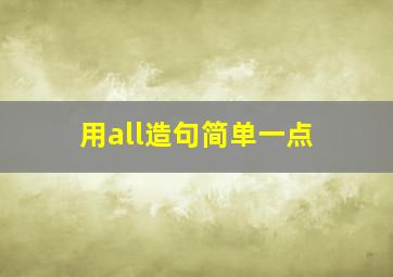 用all造句简单一点