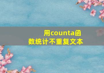 用counta函数统计不重复文本