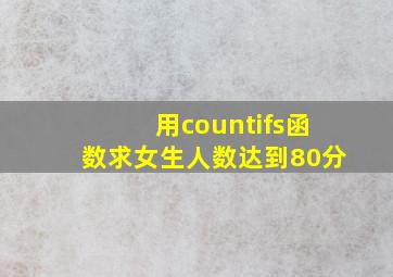 用countifs函数求女生人数达到80分