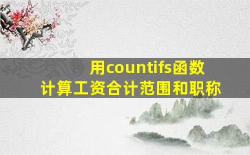 用countifs函数计算工资合计范围和职称