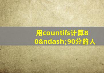 用countifs计算80–90分的人