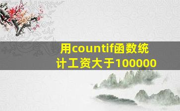 用countif函数统计工资大于100000