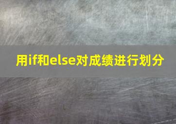 用if和else对成绩进行划分