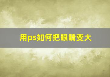 用ps如何把眼睛变大