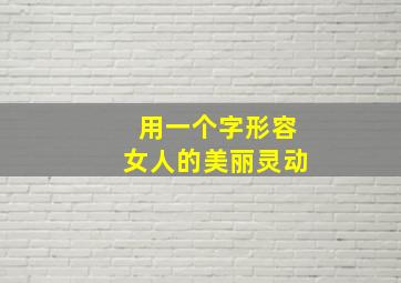 用一个字形容女人的美丽灵动