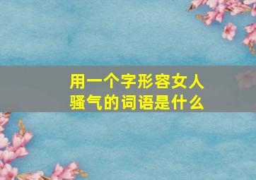 用一个字形容女人骚气的词语是什么