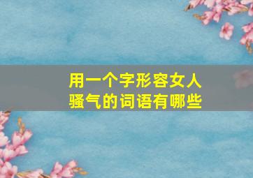 用一个字形容女人骚气的词语有哪些