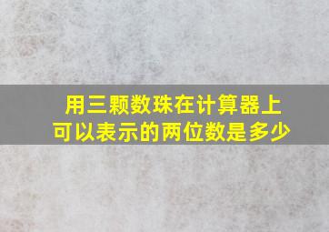 用三颗数珠在计算器上可以表示的两位数是多少