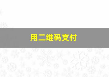 用二维码支付