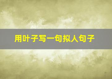 用叶子写一句拟人句子