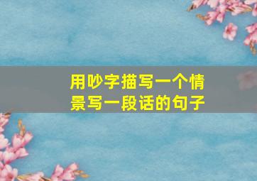 用吵字描写一个情景写一段话的句子