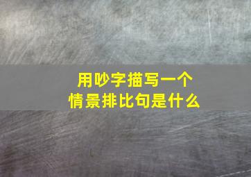 用吵字描写一个情景排比句是什么