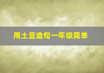 用土豆造句一年级简单