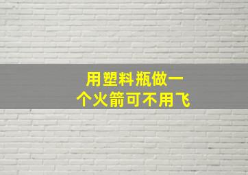 用塑料瓶做一个火箭可不用飞