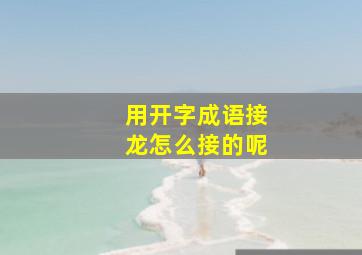 用开字成语接龙怎么接的呢