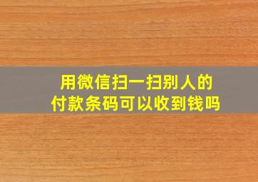 用微信扫一扫别人的付款条码可以收到钱吗