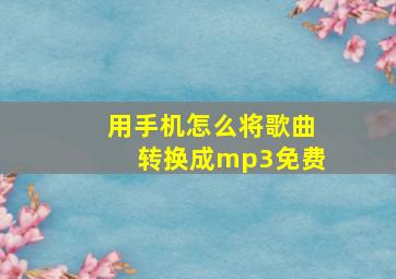 用手机怎么将歌曲转换成mp3免费